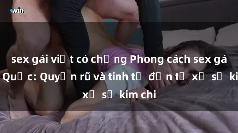 sex gái việt có chồng Phong cách sex gái Hàn Quốc: Quyến rũ và tinh tế đến từ xứ sở kim chi