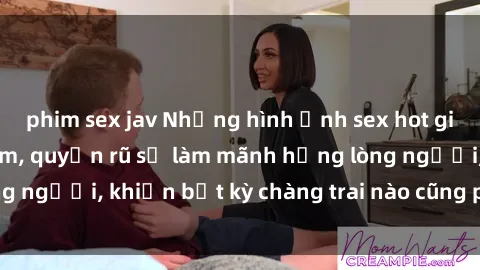 phim sex jav Những hình ảnh sex hot girl Việt Nam gợi cảm, quyến rũ sẽ làm mãnh hổng lòng người, khiến bất kỳ chàng trai nào cũng phải say đắm