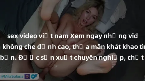 sex video việt nam Xem ngay những video sex người lớn không che đỉnh cao, thỏa mãn khát khao tình dục của bạn. Được sản xuất chuyên nghiệp, chất lượng cao, không gây nhàm chán.