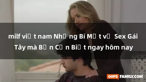milf việt nam Những Bí Mật về Sex Gái Tây mà Bạn Cần Biết ngay hôm nay