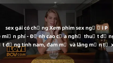 sex gái có chồng Xem phim sex người Pháp vietsub online miễn phí - Đỉnh cao của nghệ thuật đồng tính nam, đam mỹ và lãng mạn từ xứ sở hoa hồng!