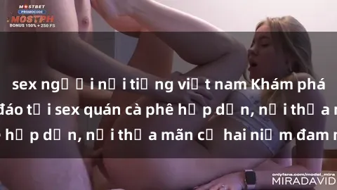 sex người nổi tiếng việt nam Khám phá không gian độc đáo tại sex quán cà phê hấp dẫn, nơi thỏa mãn cả hai niềm đam mê