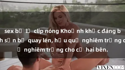 sex bị lộ clip nóng Khoảnh khắc đáng buồn: Sex khách sạn bị quay lén, hậu quả nghiêm trọng cho cả hai bên.