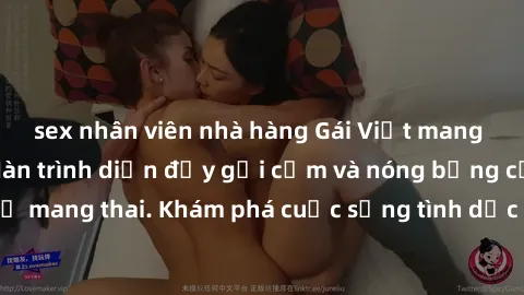 sex nhân viên nhà hàng Gái Việt mang bầu và làm tình: Màn trình diễn đầy gợi cảm và nóng bỏng của phụ nữ mang thai. Khám phá cuộc sống tình dục đầy hấp dẫn và mới lạ của họ!
