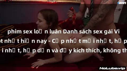 phim sex loạn luân Danh sách sex gái Việt Nam sinh viên hot nhất hiện nay - Cập nhật mới nhất, hấp dẫn và đầy kích thích, không thể bỏ qua!