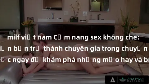 milf việt nam Cẩm nang sex không che: Những bí quyết khiến bạn trở thành chuyên gia trong chuyện ấy! Đọc ngay để khám phá những mẹo hay và bí quyết tình dục không che.