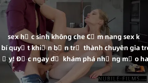 sex học sinh không che Cẩm nang sex không che: Những bí quyết khiến bạn trở thành chuyên gia trong chuyện ấy! Đọc ngay để khám phá những mẹo hay và bí quyết tình dục không che.