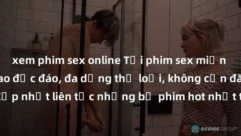 xem phim sex online Tải phim sex miễn phí chất lượng cao độc đáo, đa dạng thể loại, không cần đăng ký tài khoản. Cập nhật liên tục những bộ phim hot nhất trên thị trường. Sự lựa chọn hàng đầu cho ngườ