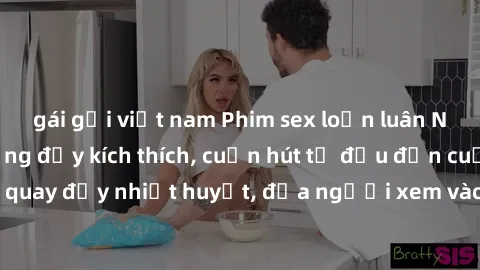gái gọi việt nam Phim sex loạn luân Nhật Bản: Hành động đầy kích thích, cuốn hút từ đầu đến cuối. Những cảnh quay đầy nhiệt huyết, đưa người xem vào thế giới độc đáo của tình thân. Đừng bỏ lỡ!