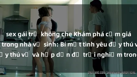 sex gái trẻ không che Khám phá cảm giác mới mẻ với sex trong nhà vệ sinh: Bí mật tình yêu đầy thú vị và hấp dẫn để trải nghiệm trong đêm hôm nay!