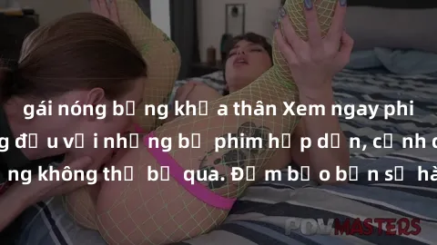 gái nóng bỏng khỏa thân Xem ngay phim sex bukkake hàng đầu với những bộ phim hấp dẫn, cảnh quay nóng bỏng không thể bỏ qua. Đảm bảo bạn sẽ hài lòng với trải nghiệm mới lạ này!