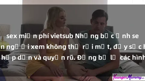 sex miễn phí vietsub Những bức ảnh sexy tá gợi cảm khiến người xem không thể rời mắt, đầy sức hấp dẫn và quyến rũ. Đừng bỏ lỡ các hình ảnh nóng bỏng này!