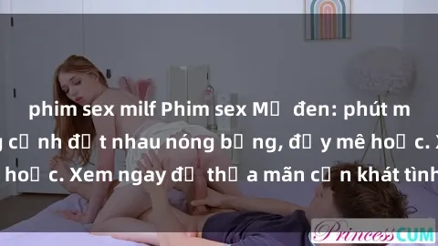 phim sex milf Phim sex Mỹ đen: phút mãnh liệt với những cảnh địt nhau nóng bỏng, đầy mê hoặc. Xem ngay để thỏa mãn cơn khát tình dục của bạn!