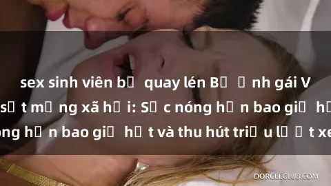 sex sinh viên bị quay lén Bộ ảnh gái Việt Nam nude gây sốt mạng xã hội: Sắc nóng hơn bao giờ hết và thu hút triệu lượt xem