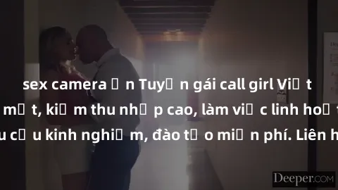 sex camera ẩn Tuyển gái call girl Việt Nam gợi cảm, đẹp mắt, kiếm thu nhập cao, làm việc linh hoạt, không yêu cầu kinh nghiệm, đào tạo miễn phí. Liên hệ ngay để biết thêm chi tiết!