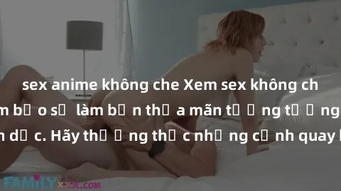 sex anime không che Xem sex không che HD miễn phí đảm bảo sẽ làm bạn thỏa mãn tưởng tượng và nhu cầu tình dục. Hãy thưởng thức những cảnh quay hấp dẫn và mãnh liệt ngay bây giờ!