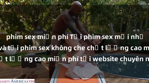 phim sex miễn phí Tải phim sex mới nhất hot nhất - Xem và tải phim sex không che chất lượng cao miễn phí tại website chuyên nghiệp.