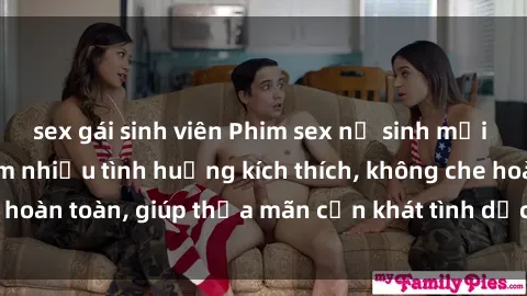sex gái sinh viên Phim sex nữ sinh mới nhất: Trải nghiệm nhiều tình huống kích thích, không che hoàn toàn, giúp thỏa mãn cơn khát tình dục của các bạn trẻ